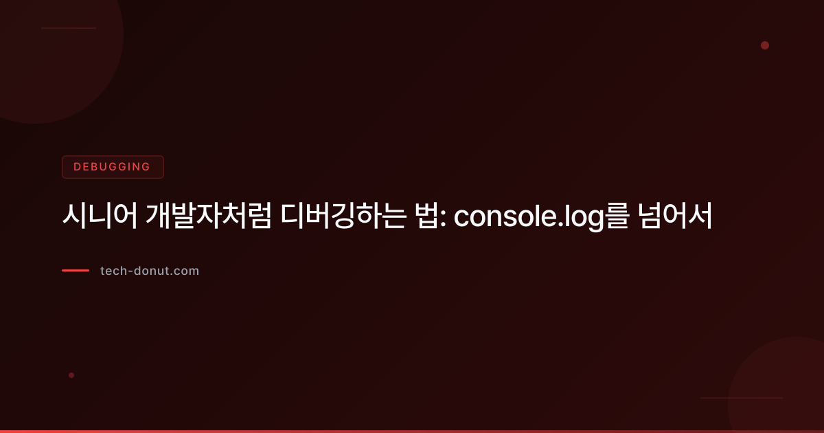 시니어 개발자처럼 디버깅하는 법: console.log를 넘어서